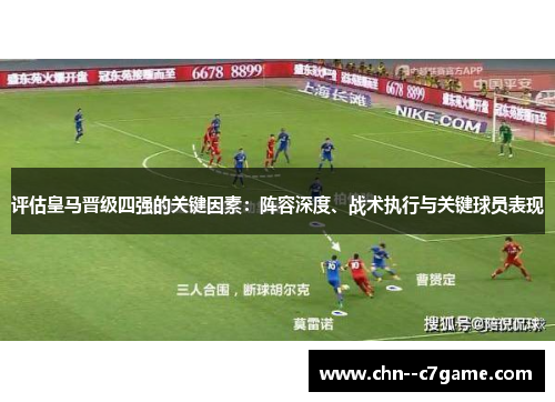 评估皇马晋级四强的关键因素：阵容深度、战术执行与关键球员表现