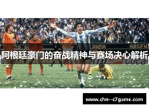 阿根廷豪门的奋战精神与赛场决心解析