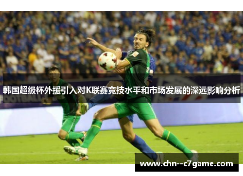韩国超级杯外援引入对K联赛竞技水平和市场发展的深远影响分析 韩国超级杯外援引入对K联赛竞技水平和市场发展的深远影响分析